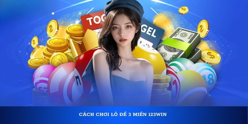 Cách chơi Lô đề 3 miền 123Win