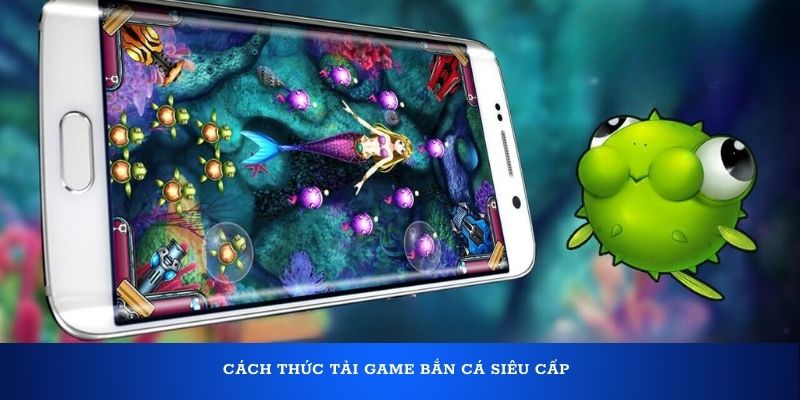 Cách thức tải game bắn cá siêu cấp