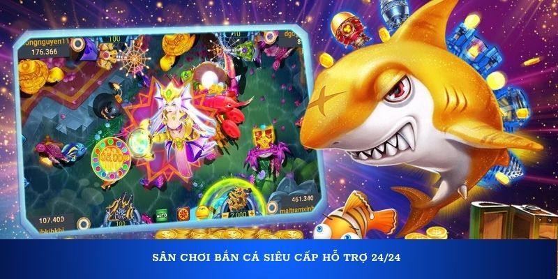 Sân chơi bắn cá siêu cấp hỗ trợ 24/24