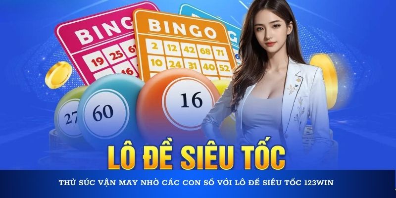 Thử sức vận may nhờ các con số với Lô đề siêu tốc 123Win